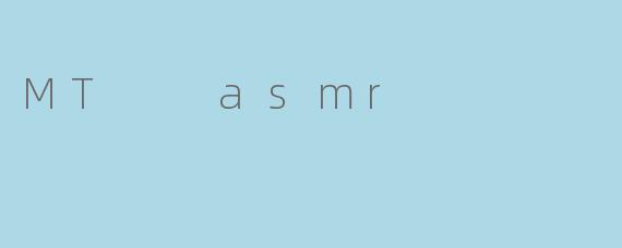 MT  asmr